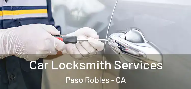 Car Locksmith Services Paso Robles - CA