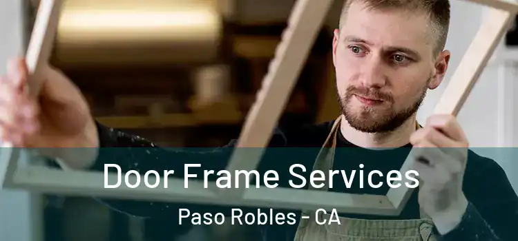 Door Frame Services Paso Robles - CA