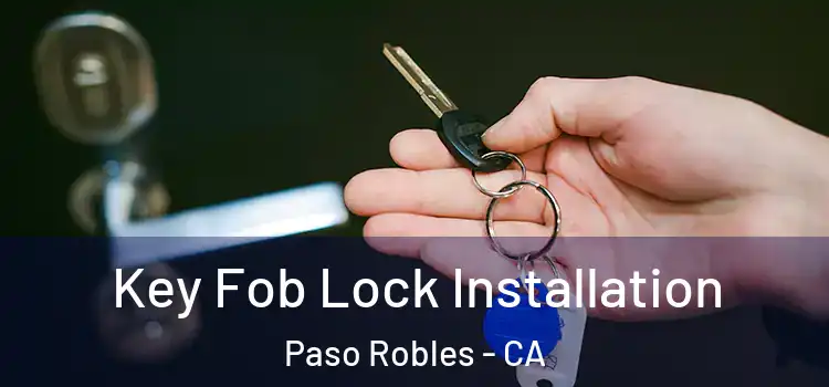 Key Fob Lock Installation Paso Robles - CA