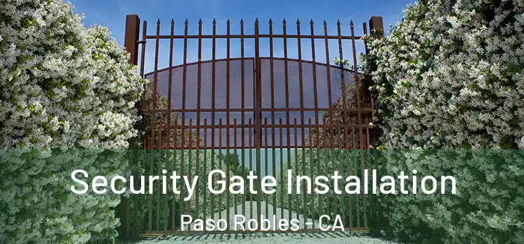 Security Gate Installation Paso Robles - CA